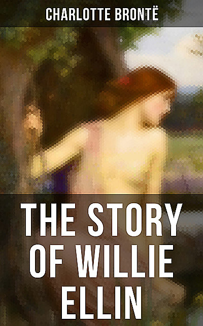 THE STORY OF WILLIE ELLIN, Charlotte Brontë