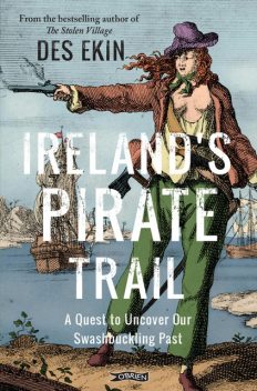 Ireland’s Pirate Trail: A Quest to Uncover Our Swashbuckling Past, Des Ekin