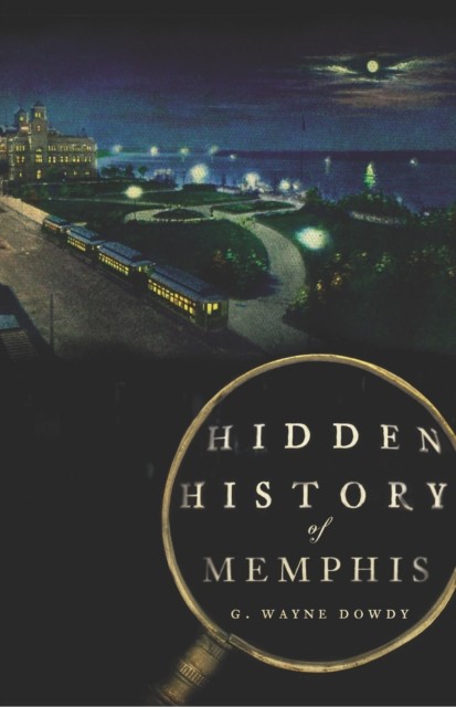Hidden History of Memphis, G. Wayne Dowdy