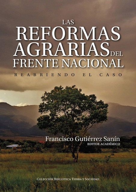 Las reformas agrarias del Frente Nacional, María Mónica Parada Hernández, Rocío del Pilar Peña Huertas, Luis Enrique Ruiz González, Alejandro Romero, Alexandra Gómez Peñuela, Camilo Acero, Diana Ximena Machuca P, Francy Carranza Franco, Santiago Zuleta Ríos, William Esteban Ospina Garrido