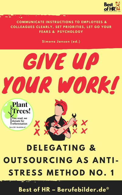 Give up Your Work! Delegating & Outsourcing as Anti-Stress Method No. 1, Simone Janson