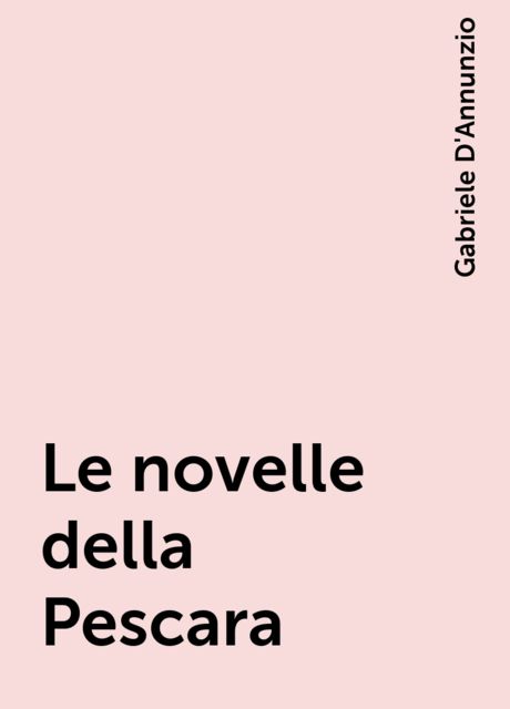 Le novelle della Pescara, Gabriele D'Annunzio