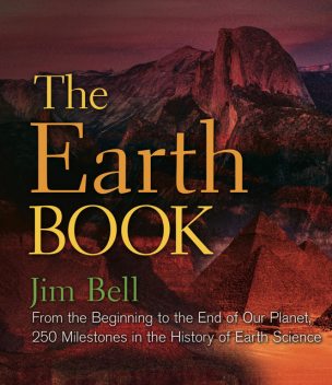 The Earth Book: From the Beginning to the End of Our Planet, 250 Milestones in the History of Earth Science, Jim Bell