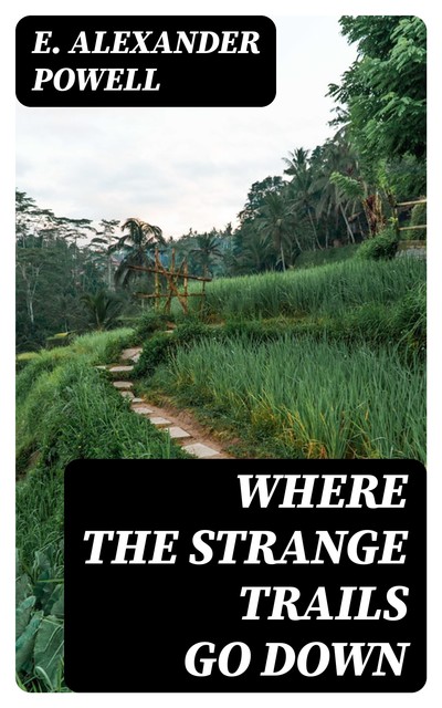Where the Strange Trails Go Down, E.Alexander Powell