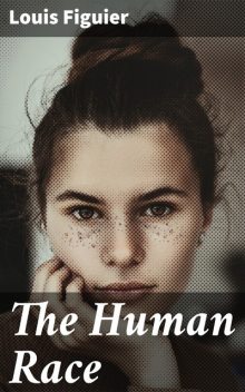 The Human Race, Louis Figuier