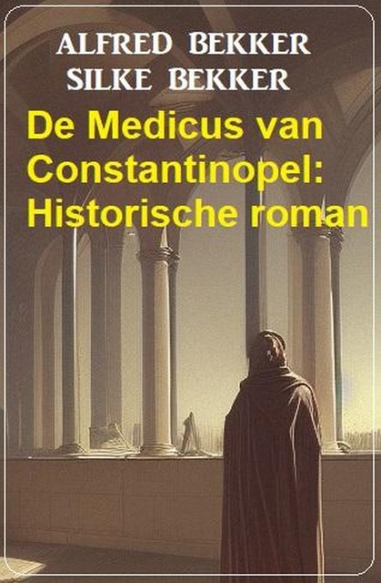 De Medicus van Constantinopel: Historische roman, Alfred Bekker, Silke Bekker