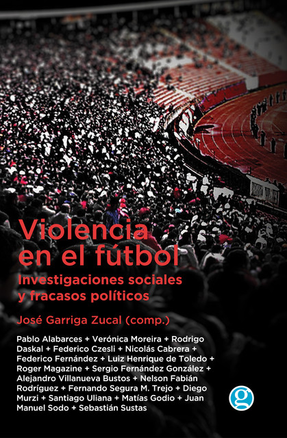 Violencia en el fútbol: investigaciones sociales y fracasos políticos, Garriga Zucal José
