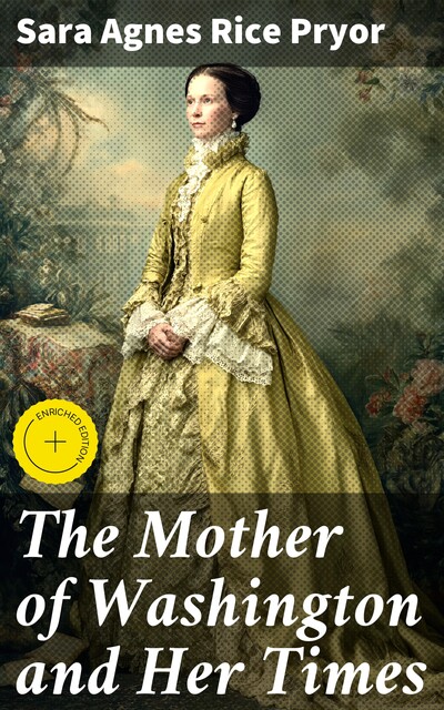 The Mother of Washington and Her Times, Sara Agnes Rice Pryor