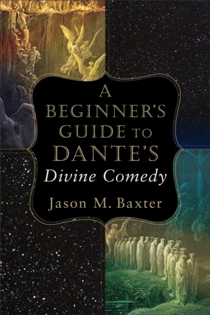 Beginner's Guide to Dante's Divine Comedy, Jason M. Baxter