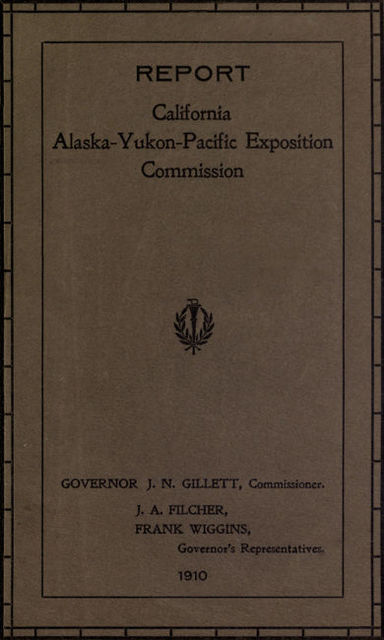 Report of Governor's Representatives for California at Alaska-Yukon-Pacific Exposition Commission, California. Alaska-Yukon-Pacific exposition commission