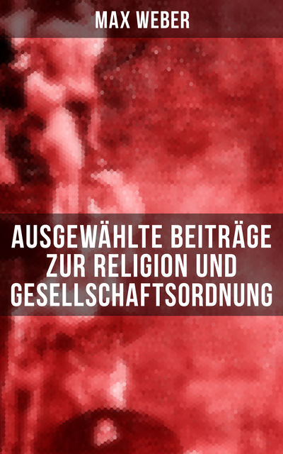 Ausgewählte Beiträge zur Religion und Gesellschaftsordnung, Max Weber