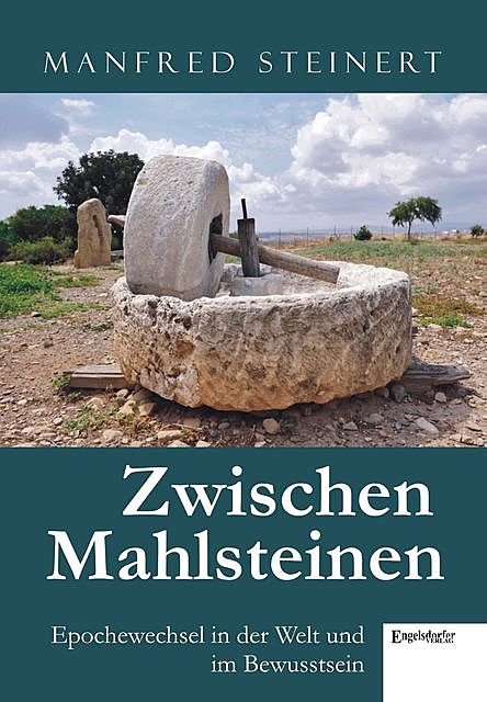 Zwischen Mahlsteinen – Epochewechsel in der Welt und im Bewusstsein, Manfred Steinert