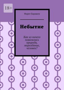 Небытие. Как из ничего появлялась природа, мироздание, человек, Фарит Барашев