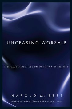 Unceasing Worship, Harold Best