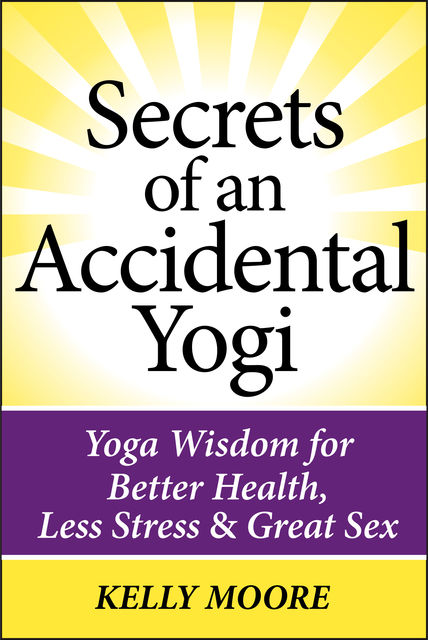 Secrets of An Accidental Yogi, Kelly Moore