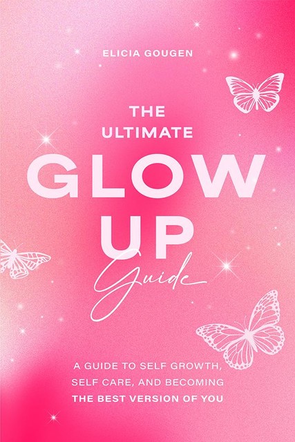 The Utimate Glow Up Guide, Elicia Goguen