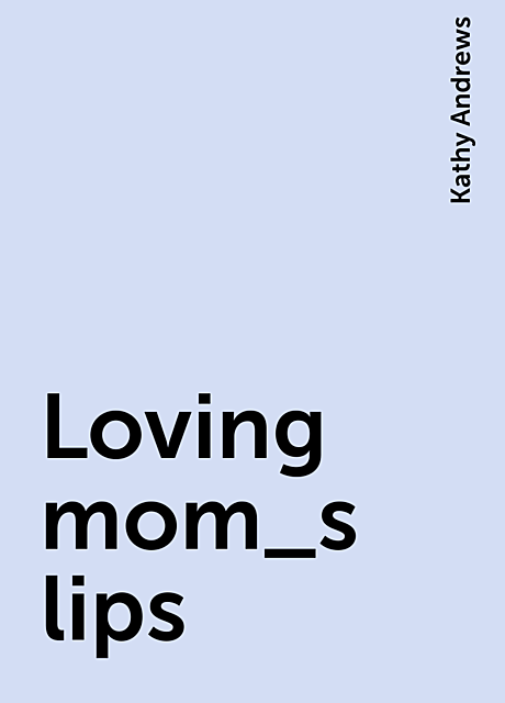 Loving Mom S Lips By Kathy Andrews Read Online On Bookmate