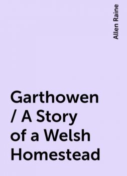 Garthowen / A Story of a Welsh Homestead, Allen Raine