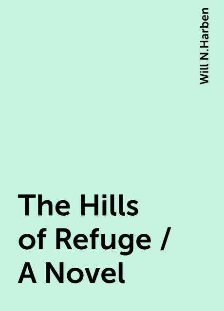 The Hills of Refuge / A Novel, Will N.Harben