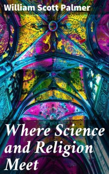 Where Science and Religion Meet, William Scott Palmer