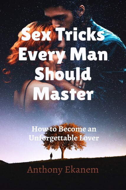 Sex Tricks Every Man Should Master, Anthony Ekanem