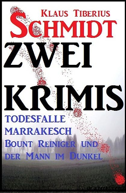 Zwei Klaus Tiberius Schmidt Krimis: Todesfalle Marrakesch/Bount Reiniger und der Mann im Dunkel, Klaus Tiberius Schmidt