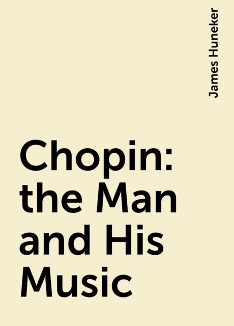 Chopin : the Man and His Music, James Huneker