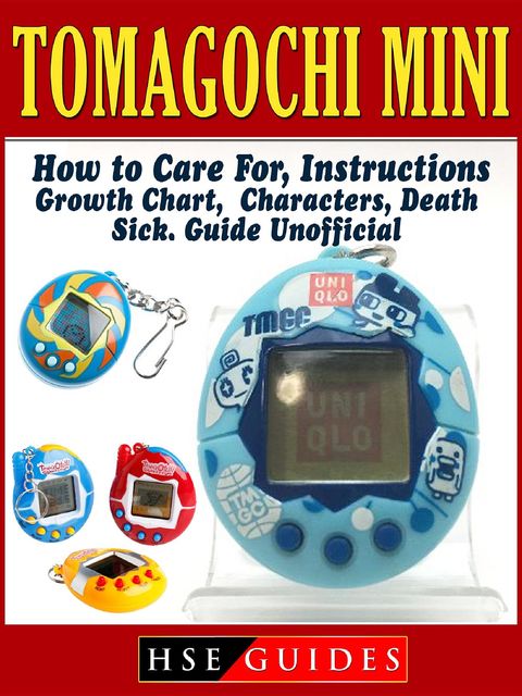 Tomagochi Mini, How to Care For, Instructions, Growth Chart, Characters, Death, Sick, Guide Unofficial, HSE Guides