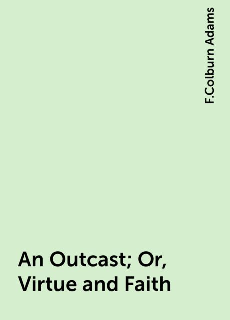 An Outcast; Or, Virtue and Faith, F.Colburn Adams