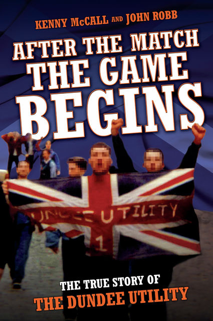 After The Match, The Game Begins – The True Story of The Dundee Utility, John Robb, Kenny McCalland