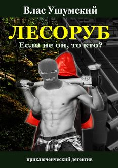 Лесоруб. Если не он, то кто, Влас Ушумский