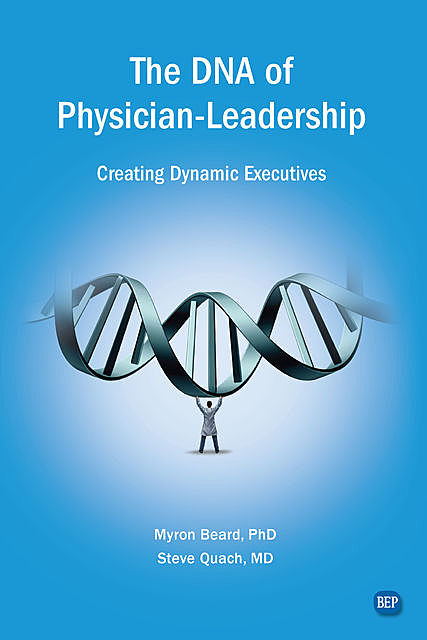 The DNA of Physician Leadership, Myron J. Beard, Steve Quach