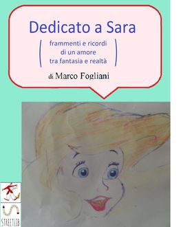 Dedicato a Sara (frammenti e ricordi di un amore tra fantasia e realtà), Marco Fogliani