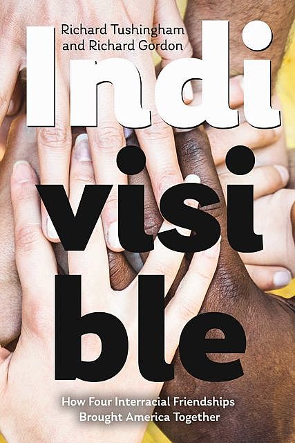 Indivisible, How Four Interracial Friendships Brought America Together, Richard Gordon, Richard Tushingham