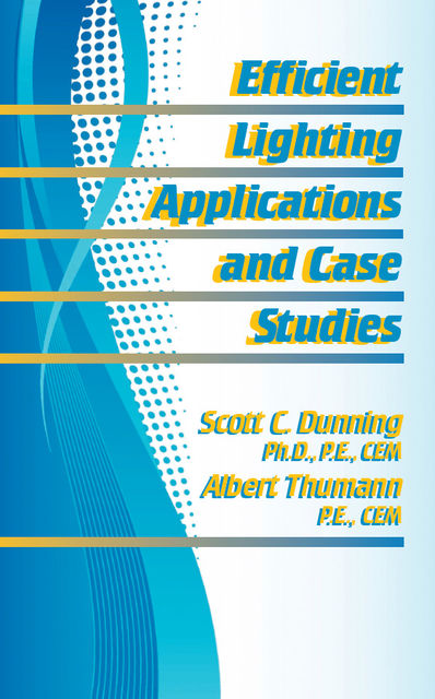 Efficient Lighting Applications & Case Studies, Albert Thumann, Scott Dunning
