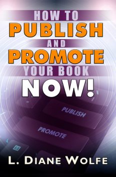 How to Publish and Promote Your Book Now, L. Diane Wolfe