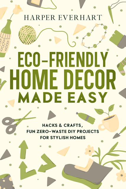 Eco-Friendly Home Decor Made Easy, Harper Everhart