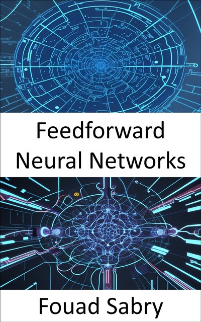 Feedforward Neural Networks, Fouad Sabry