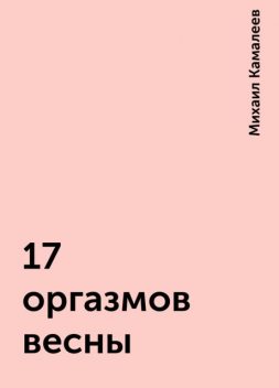 17 оргазмов весны, Михаил Камалеев