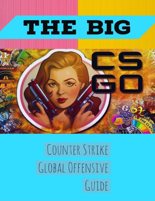 The Big Counter Strike Global Offensive Guide, Tarun Agarwal