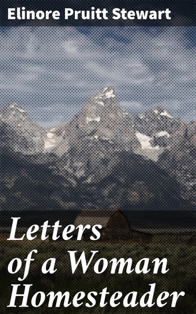 Letters of a Woman Homesteader, Elinore Pruitt Stewart