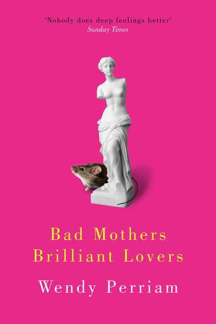 Bad Mothers Brilliant Lovers, Wendy Perriam