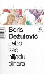 Jebo sad hiljadu dinara, Boris Dežulović