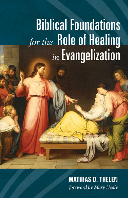 Biblical Foundations for the Role of Healing in Evangelization, Mathias D. Thelen