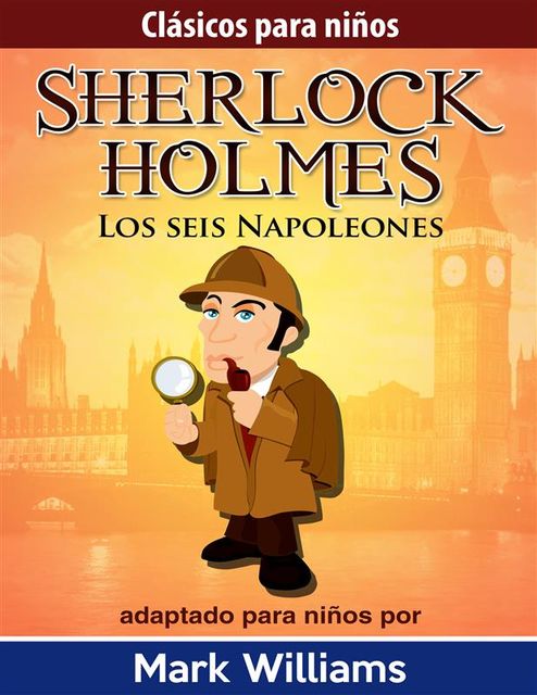 Sherlock Holmes: Sherlock Para Niños: Los Seis Napoleones, Mark Williams