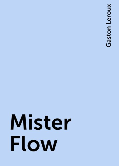 Mister Flow, Gaston Leroux