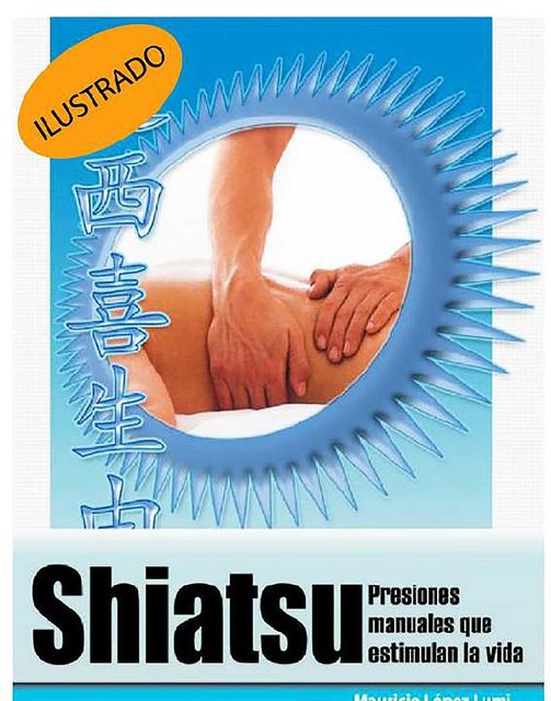 Shiatsu, presiones manuales que estimulan la vida, Mauricio López Lumi