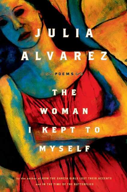 The Woman I Kept to Myself, Julia Alvarez