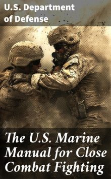 The U.S. Marine Manual for Close Combat Fighting, U.S. Department of Defense