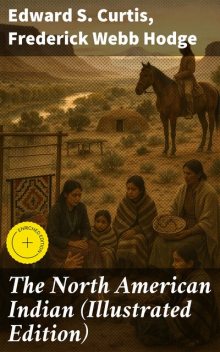 The North American Indian (Illustrated Edition), Edward S.Curtis, Frederick Webb Hodge